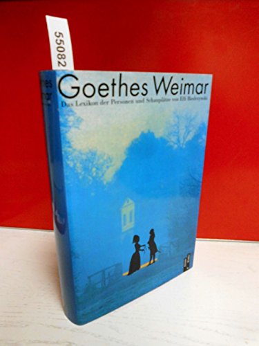 Goethes Weimar. Das Lexikon der Personen und Schauplätze.