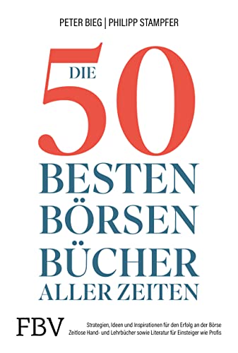 Die 50 besten Börsenbücher aller Zeiten: Strategien, Ideen und Inspirationen für den Erfolg an der Börse. Zeitlose Hand- und Lehrbücher sowie Literatur für Einsteiger und Profis von FinanzBuch Verlag