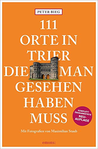 111 Orte in Trier, die man gesehen haben muss: Reiseführer, Relaunch von Emons Verlag