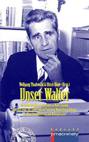 UNSER WALTER: Ein kleines Büchlein zum Gedenken an Walter Ernsting anlässlich seines 100. Geburtstags – mit Texten von Weggefährten, Kollegen und ... und Weitergereisten (AdR - Außer der Reihe) von p.machinery
