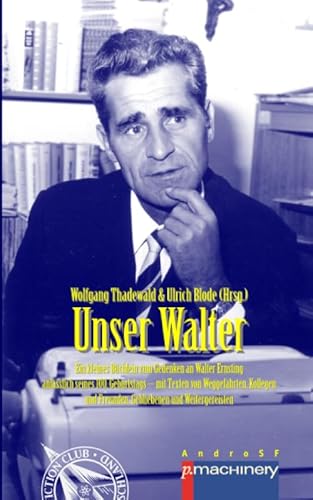 UNSER WALTER: Ein kleines Büchlein zum Gedenken an Walter Ernsting anlässlich seines 100. Geburtstags – mit Texten von Weggefährten, Kollegen und ... und Weitergereisten (AdR - Außer der Reihe)