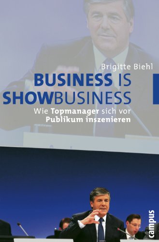 Business is Showbusiness: Wie Topmanager sich vor Publikum inszenieren von Campus Verlag