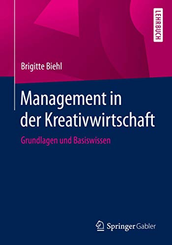 Management in der Kreativwirtschaft: Grundlagen und Basiswissen von Springer