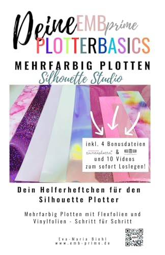 Deine EMBprime Silhouette Plotterbasics - Mehrfarbig Plotten: mehrfarbiges Plotten leicht gemacht, Schritt für Schritt Vorbereiten und mit Flex- und ... alles rund ums Plotten mit Silhouette Studio) von Independently published