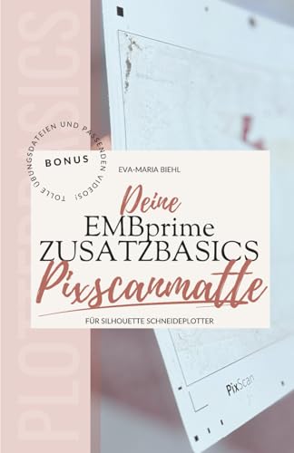Deine EMBprime ZUSATZBASICS PixScan Matte: das unterschätze Addon für deinen Silhouette Plotter von Independently published