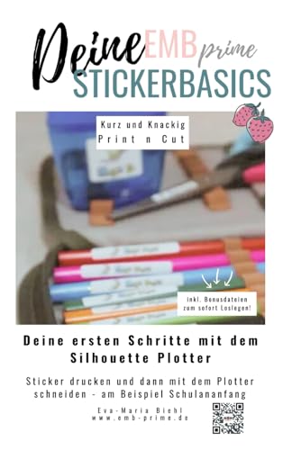 EMBprime Silhouette Stickerbasics: Deine ersten Schritte Aufkleber selbst zu erstellen und mit dem Plotter zu schneiden - Funktion Print n Cut (EMB ... alles rund ums Plotten mit Silhouette Studio) von Independently published