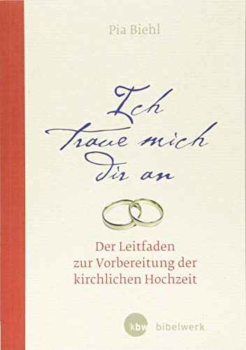 Ich traue mich dir an: Der Leitfaden zur Vorbereitung der kirchlichen Hochzeit von Katholisches Bibelwerk