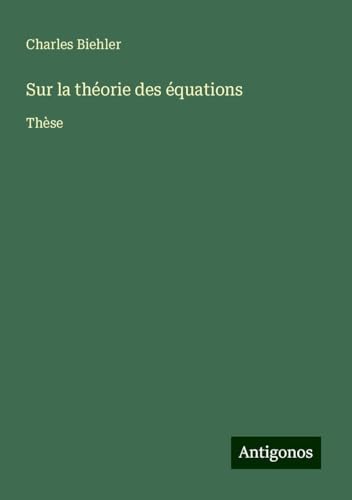 Sur la théorie des équations: Thèse von Antigonos Verlag