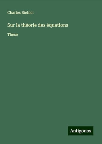 Sur la théorie des équations: Thèse von Antigonos Verlag
