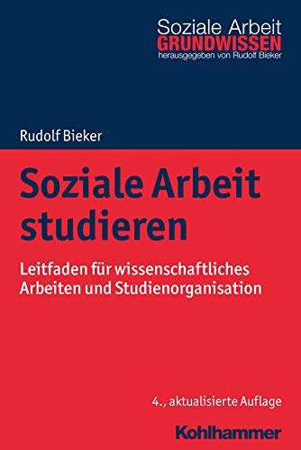 Soziale Arbeit studieren: Leitfaden für wissenschaftliches Arbeiten und Studienorganisation (Grundwissen Soziale Arbeit, 1, Band 1)