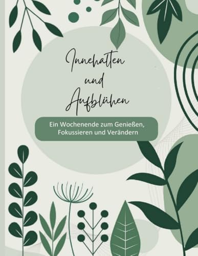 Innehalten und Aufblühen: Ein Wochenende Genuss, Fokus und Veränderung von Independently published