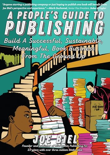 A People's Guide To Publishing: Building a Successful, Sustainable, Meaningful Book Business from the Ground Up (Good Life)