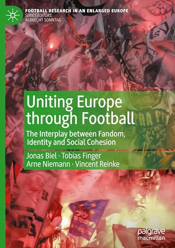 Uniting Europe through Football: The Interplay between Fandom, Identity and Social Cohesion (Football Research in an Enlarged Europe) von Palgrave Macmillan