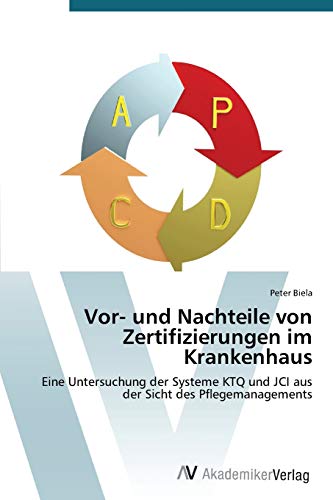 Vor- und Nachteile von Zertifizierungen im Krankenhaus: Eine Untersuchung der Systeme KTQ und JCI aus der Sicht des Pflegemanagements von AV Akademikerverlag