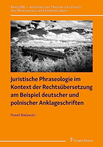 Juristische Phraseologie im Kontext der Rechtsübersetzung am Beispiel deutscher und polnischer Anklageschriften (TRANSÜD. Arbeiten zur Theorie und Praxis des Übersetzens und Dolmetschens)