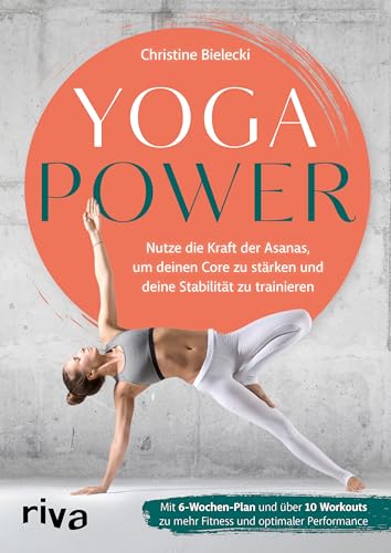 Yogapower: Nutze die Kraft der Asanas, um deinen Core zu stärken und deine Stabilität zu trainieren. Mit 6-Wochen-Plan und über 10 Workouts zu mehr Fitness und optimaler Performance von Riva