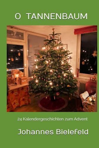 O TANNENBAUM: 24 Kalendergeschichten zum Advent von Independently published
