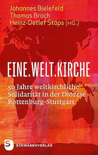 Eine.Welt.Kirche: 50 Jahre weltkirchliche Solidarität in der Diözese Rottenburg-Stuttgart
