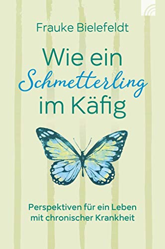 Wie ein Schmetterling im Käfig: Perspektiven für ein Leben mit chronischer Krankheit von Brunnen-Verlag GmbH