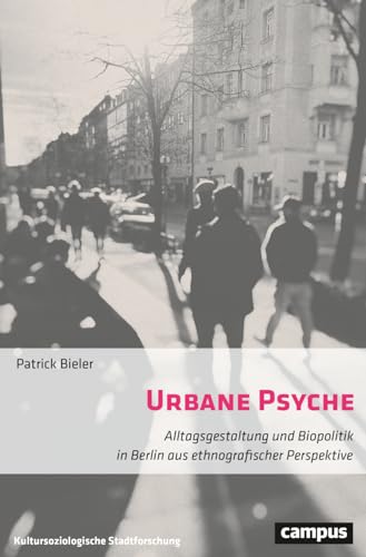 Urbane Psyche: Alltagsgestaltung und Biopolitik in Berlin aus ethnografischer Perspektive (Kultursoziologische Stadtforschung, 4) von Campus Verlag