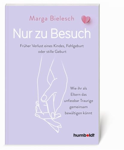 Nur zu Besuch: Früher Verlust eine Kindes, Fehlgeburt oder stille Geburt. Wie ihr als Eltern das unfassbar Traurige gemeinsam bewältigen könnt von humboldt Taschenbücher