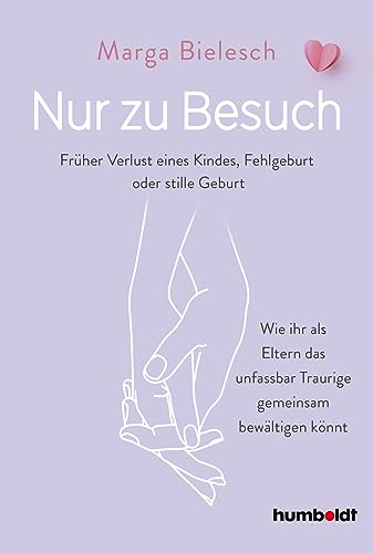 Nur zu Besuch: Früher Verlust eine Kindes, Fehlgeburt oder stille Geburt. Wie ihr als Eltern das unfassbar Traurige gemeinsam bewältigen könnt