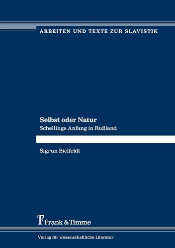 Selbst oder Natur: Schellings Anfang in Rußland (Arbeiten und Texte zur Slavistik) von Frank & Timme