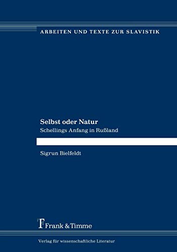 Selbst oder Natur: Schellings Anfang in Rußland (Arbeiten und Texte zur Slavistik)