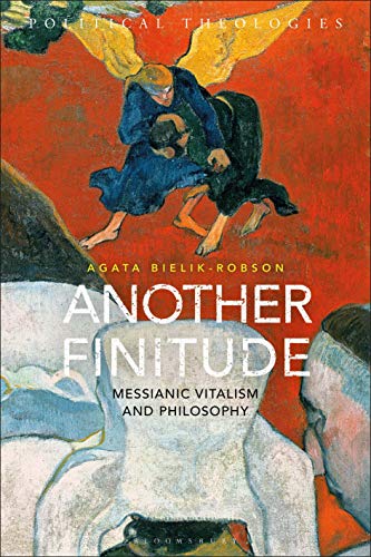 Another Finitude: Messianic Vitalism and Philosophy (Political Theologies)