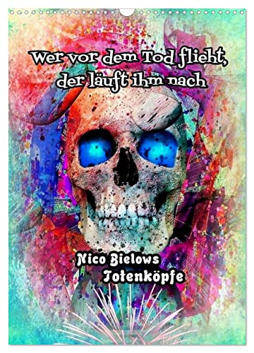 Wer vor dem Tod flieht, der läuft ihm nach - Nico Bielows Totenköpfe (Wandkalender 2025 DIN A3 hoch), CALVENDO Monatskalender von CALVENDO