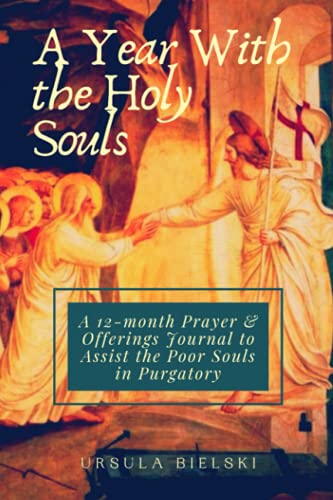 A Year with the Holy Souls: A 12-Month Prayer and Offerings Journal to Assist the Holy Souls in Purgatory