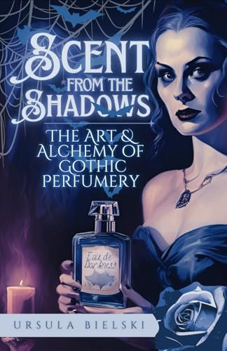 Scent from the Shadows: The Art of Gothic Perfumery von Independently published