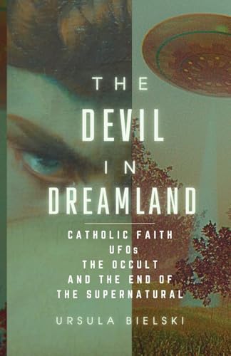 The Devil in Dreamland: Catholic Faith, UFOs, the Occult and the End of the Supernatural von Gadarene Press