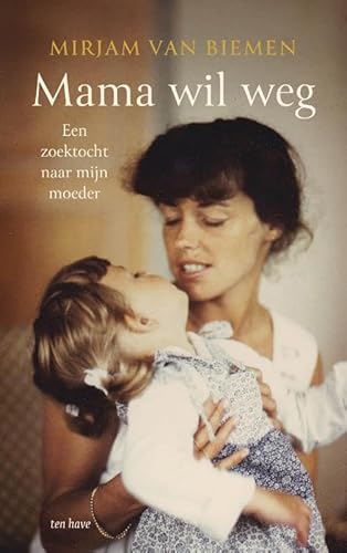 Mama wil weg: Een zoektocht naar mijn moeder von Ten Have