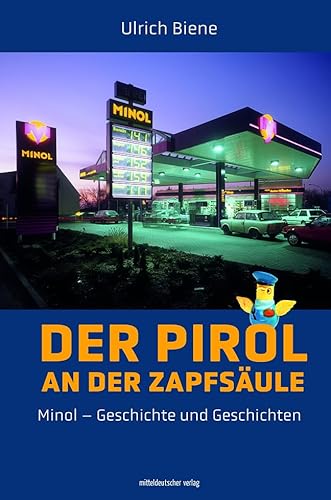 Der Pirol an der Zapfsäule: Minol – Geschichte und Geschichten