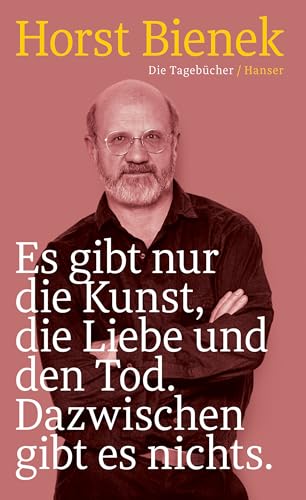 Es gibt nur die Kunst, die Liebe und den Tod. Dazwischen gibt es nichts: Die Tagebücher 1951–1990 Es gibt nur die Kunst, die Liebe und den Tod. Dazwischen gibt es nichts: Die Tagebücher 1951–1990