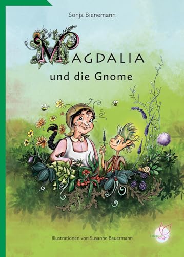Magdalia und die Gnome: Ein Märchenbuch für kleine Kräuterhexen über die Macht von Heilpflanzen - und wahrer Freundschaft! Mit wertvollem ... leben möchten. Mit Rezepten zum nachkochen.