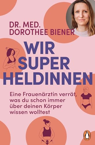 Wir Superheldinnen: Eine Frauenärztin verrät, was du schon immer über deinen Körper wissen wolltest Wir Superheldinnen: Eine Frauenärztin verrät, was du schon immer über deinen Körper wissen wolltest