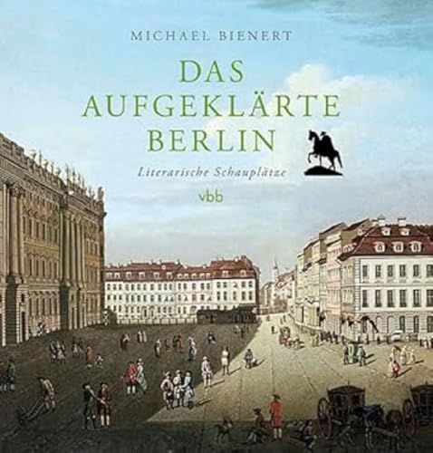 Das aufgeklärte Berlin: Literarische Schauplätze Das aufgeklärte Berlin: Literarische Schauplätze von Verlag Berlin Brandenburg