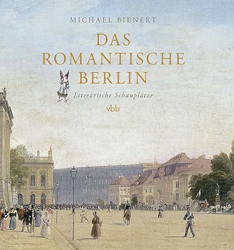 Das romantische Berlin: Literarische Schauplätze von Verlag für Berlin-Brandenburg
