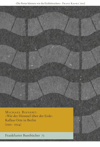 »Wie der Himmel über der Erde« Kafkas Orte in Berlin [1910–1924] (Frankfurter Buntbücher) von Verlag Berlin Brandenburg