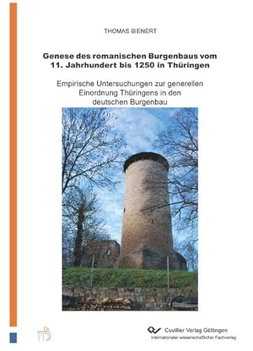 Genese des romanischen Burgenbaus vom 11.Jahrhundert bis 1250 in Thüringen: Empirische Untersuchungen zur generellen Einordnung Thüringens in den deutschen Burgenbau