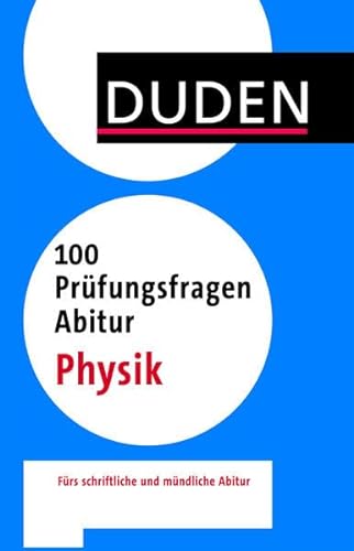 100 Prüfungsfragen Abitur Physik: Fürs schriftliche und mündliche Abitur (Duden - 100 Prüfungsfragen Abitur)