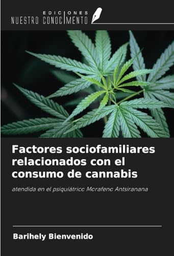 Factores sociofamiliares relacionados con el consumo de cannabis: atendida en el psiquiátrico Morafeno Antsiranana von Ediciones Nuestro Conocimiento