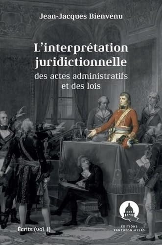 L'interprétation juridictionnelle des actes administratifs et des lois: Écrits (Volume 1)