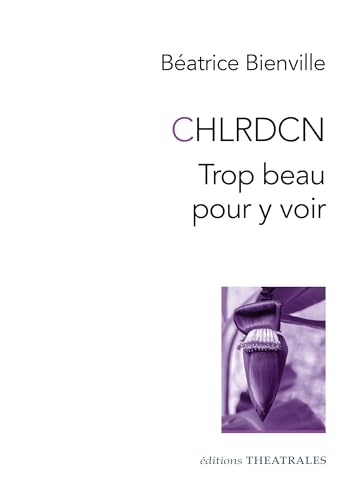 CHLRDCN: Trop beau pour y voir von THEATRALES