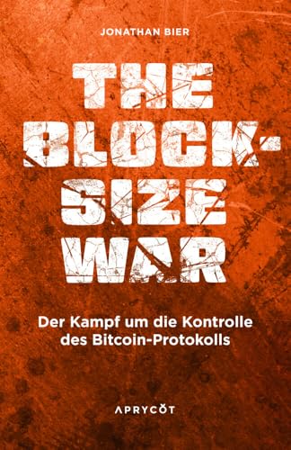 The Blocksize War: Der Kampf um die Kontrolle des Bitcoin-Protokolls – Wie ein Soft Fork die größte Kryptowährung der Welt vor der Zentralisierung bewahrte von Aprycot Media