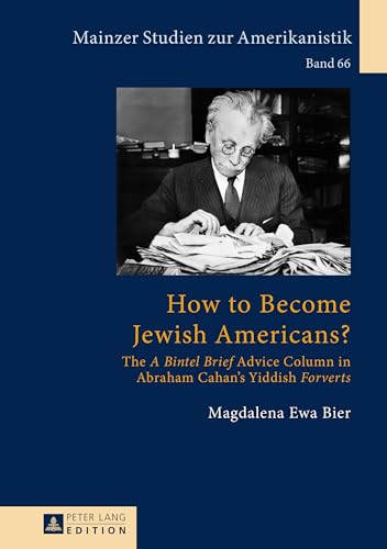 How to Become Jewish Americans?: The «A Bintel Brief» Advice Column in Abraham Cahan’s Yiddish «Forverts» (Mainzer Studien zur Amerikanistik, Band 66) von Peter Lang Gmbh, Internationaler Verlag Der Wissenschaften