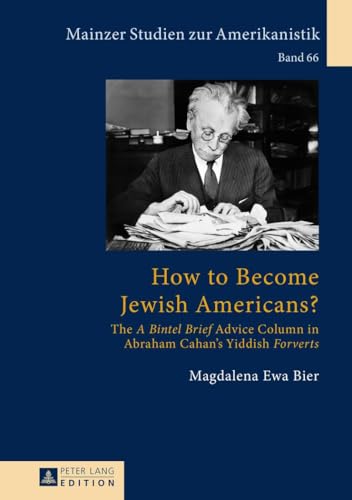 How to Become Jewish Americans?: The «A Bintel Brief» Advice Column in Abraham Cahan’s Yiddish «Forverts» (Mainzer Studien zur Amerikanistik, Band 66)