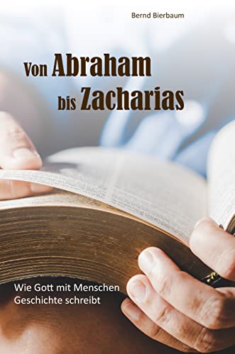 Von Abraham bis Zacharias: Wie Gott mit Menschen Geschichte schreibt